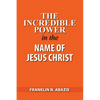 The Incredible Power in the Name of Jesus Christ - Paperback
