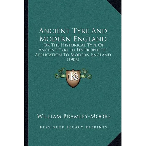 Ancient Tyre And Modern England: Or The Historical Type Of Ancient Tyre In Its Prophetic Application To Modern England (1906) - Paperback