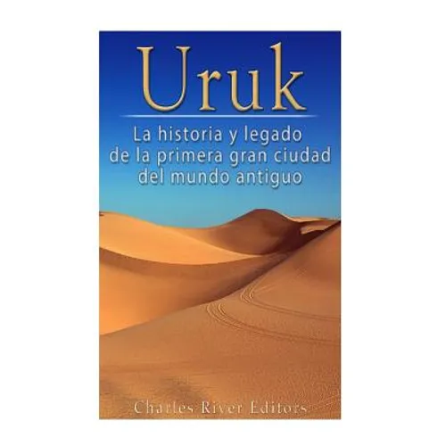 Uruk: La Historia y Legado de la Primera Gran Ciudad del Mundo Antiguo - Paperback