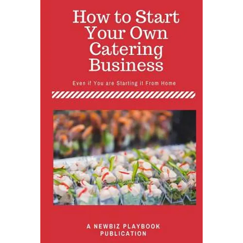How To Start a Catering Business: Even if You are Starting it From Home - Paperback