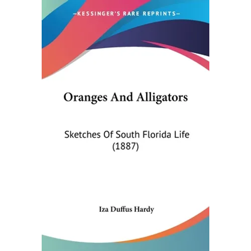 Oranges And Alligators: Sketches Of South Florida Life (1887) - Paperback