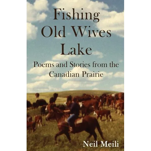 Fishing Old Wives Lake: Poems and Stories from the Canadian Prairie - Paperback