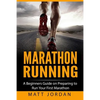 Marathon Running: A Beginners Guide on Preparing to Run Your First Marathon - Paperback