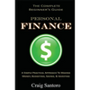 Personal Finance: The Complete Beginner's Guide: A Simple Practical Approach to Making Money, Budgeting, Saving & Investing (Saving Investing Spending - Paperback