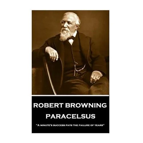 Robert Browning - Paracelsus: "A minute's success pays the failure of years" - Paperback