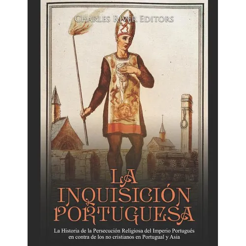La Inquisición Portuguesa: La Historia de la Persecución Religiosa del Imperio Portugués en contra de los no cristianos en Portugual y Asia - Paperback
