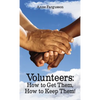 Volunteers: How to Get Them, How to Keep Them! - Paperback