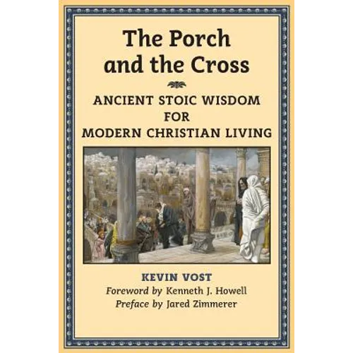 The Porch and the Cross: Ancient Stoic Wisdom for Modern Christian Living - Paperback