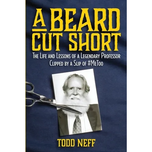 A Beard Cut Short: The Life and Lessons of a Legendary Professor Clipped by a Slip of #MeToo - Paperback