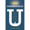 Fundamentalist U: Keeping the Faith in American Higher Education - Hardcover
