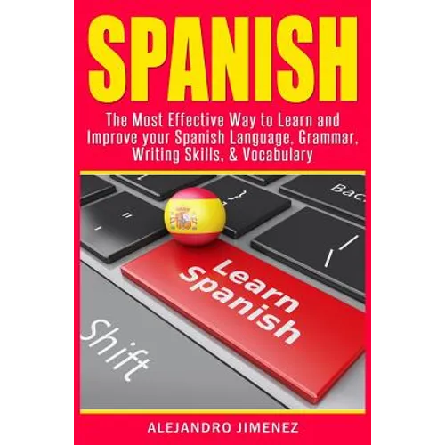 Spanish: The Most Effective Way to Learn & Improve Your Spanish Language, Grammar, Writing Skills, & Vocabulary - Paperback