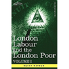 London Labour and the London Poor: A Cyclopaedia of the Condition and Earnings of Those That Will Work, Those That Cannot Work, and Those That Will No - Hardcover