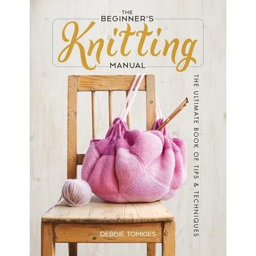 The Beginner's Knitting Manual: The Ultimate Book of Tips and Techniques - Paperback