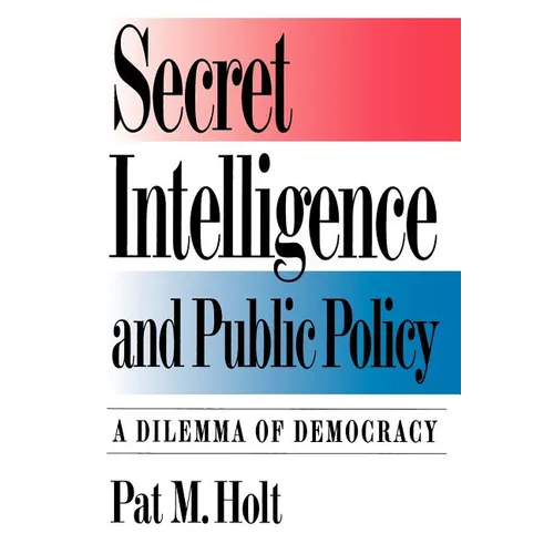 Secret Intelligence and Public Policy: A Dilemma of Democracy - Paperback