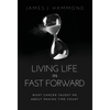 Living Life in Fast Forward: What Cancer Taught Me About Making Time Count - Hardcover