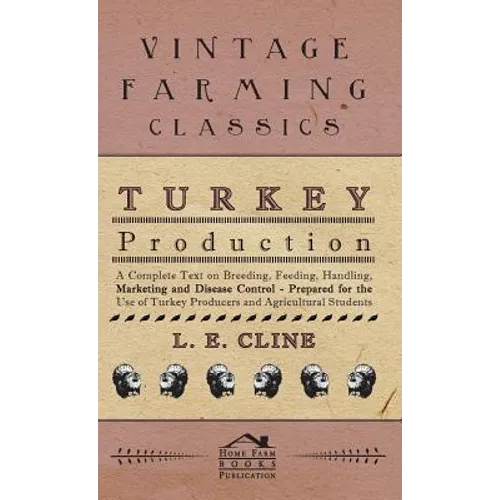 Turkey Production - A Complete Text On Breeding, Feeding, Handling, Marketing And Disease Control - Prepared For The Use Of Turkey Producers And Agric - Hardcover