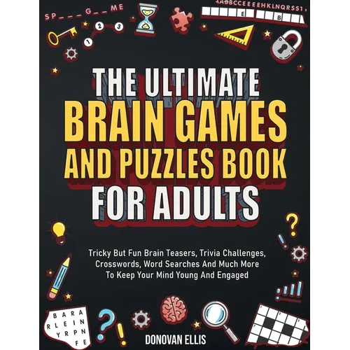The Ultimate Brain Games And Puzzles Book For Adults: Tricky But Fun Brain Teasers, Trivia Challenges, Crosswords, Word Searches And Much More To Keep - Paperback