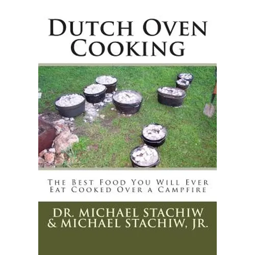 Dutch Oven Cooking: The Best Food You Will Ever Eat Cooked Over a Camp Fire - Paperback