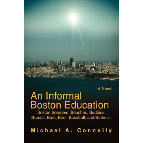 An Informal Boston Education: Boston Boomers, Beaches, Buddies, Broads, Bars, Beer, Baseball, and Barbells - Paperback