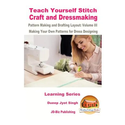 Teach Yourself Stitch Craft and Dressmaking Pattern Making and Drafting Layout: Volume III - Making Your Own Patterns for Dress Designing - Paperback
