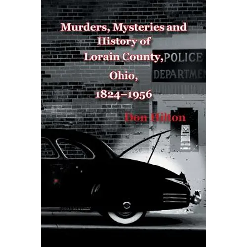 Murders, Mysteries and History of Lorain County, Ohio, 1824-1956 - Paperback