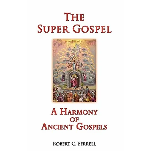 The Super Gospel: A Harmony of Ancient Gospels - Paperback