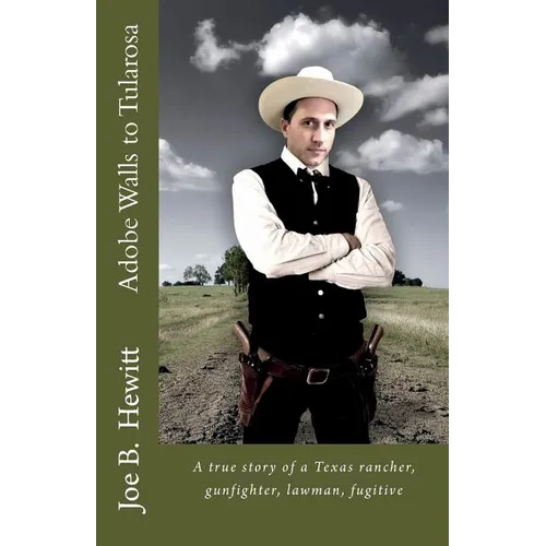 Adobe Walls to Tularosa: True Story of a Texas Rancher, Gunman, Lawman - Paperback
