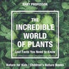 The Incredible World of Plants - Cool Facts You Need to Know - Nature for Kids Children's Nature Books - Paperback
