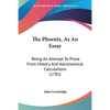 The Phoenix, As An Essay: Being An Attempt To Prove From History And Astronomical Calculations (1781) - Paperback