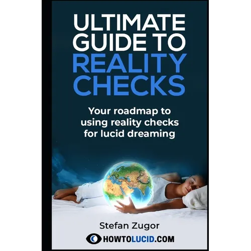 Ultimate Guide To Reality Checks: Your roadmap to using reality checks for lucid dreaming - Paperback