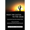 From the Cactus to the Cross: A Personal Journey Toward God - Paperback