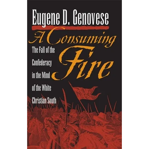 A Consuming Fire: The Fall of the Confederacy in the Mind of the White Christian South - Paperback