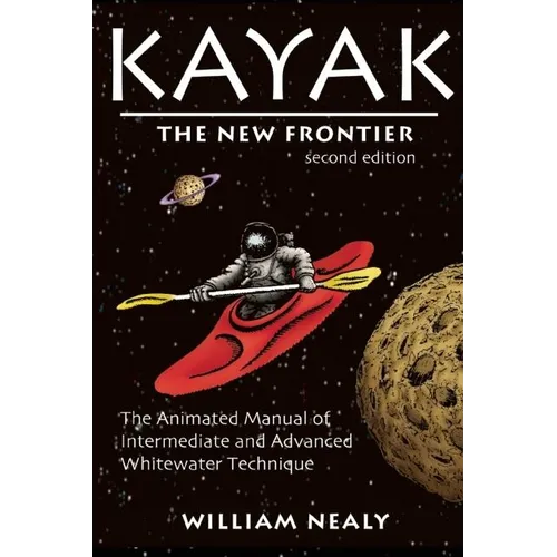 Kayak: The New Frontier: The Animated Manual of Intermediate and Advanced Whitewater Technique - Hardcover