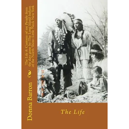 The Life & Customs of my People from the days gone by: The Long Island Indians of the North Shore: Little Neck New York: The Life - Paperback