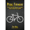 Pedal Forward: The 10 Life and Business Lessons I Have Learned on My Bike - Paperback
