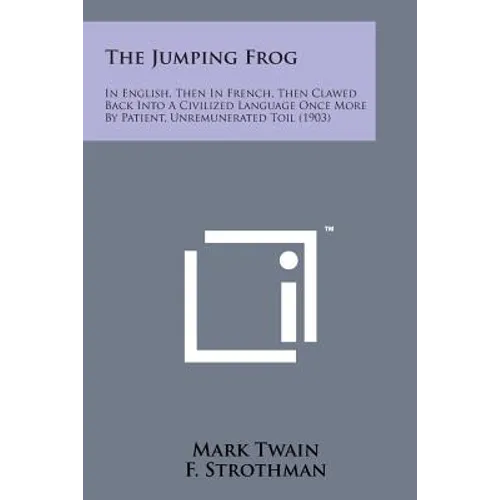 The Jumping Frog: In English, Then in French, Then Clawed Back Into a Civilized Language Once More by Patient, Unremunerated Toil (1903) - Paperback