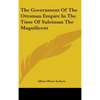 The Government Of The Ottoman Empire In The Time Of Suleiman The Magnificent - Hardcover