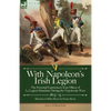 With Napoleon's Irish Legion: the Personal Experiences of an Officer of La Legion Irlandaise During the Napoleonic Wars, 1803- 15-Memoirs of Miles Byr - Paperback