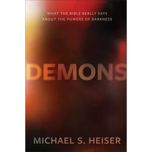 Demons: What the Bible Really Says about the Powers of Darkness - Hardcover