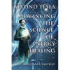 Beyond Tesla: Advancing The Science Of Energy Healing - Paperback