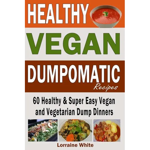 Vegan: Dumpomatic Recipes 60 Healthy & Super Easy Vegan & Vegetarian Dump Dinners: Dump Dinner Recipes for Healthy Cooking an - Paperback