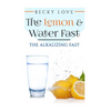 The Lemon and Water Fast: Alkaline Diet: Lemon and Water Fasting (healthy living, intermittent fasting, fasting diet, fast for weight loss, fast - Paperback