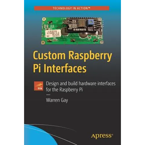 Custom Raspberry Pi Interfaces: Design and Build Hardware Interfaces for the Raspberry Pi - Paperback