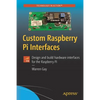 Custom Raspberry Pi Interfaces: Design and Build Hardware Interfaces for the Raspberry Pi - Paperback