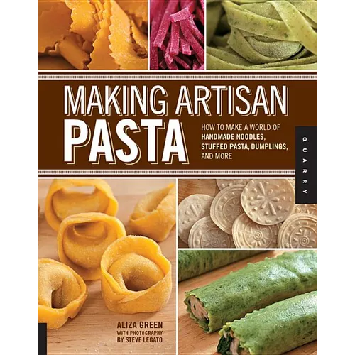 Making Artisan Pasta: How to Make a World of Handmade Noodles, Stuffed Pasta, Dumplings, and More - Paperback