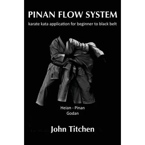 Pinan Flow System: Heian / Pinan Godan: karate kata application for beginner to black belt - Paperback