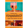 Finding Your #UnspeakableJOY: Right There Where You Are - Paperback