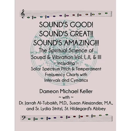 Sound's Good! Sound's Great! Sound's Amazing!: The Spiritaual Science of Sound & Vibration Vol. I, II, & III incl. Solar Spectrum Pitch & Temperament - Paperback