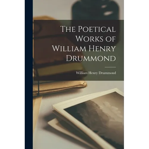 The Poetical Works of William Henry Drummond - Paperback