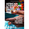 African Literature in the Digital Age: Class and Sexual Politics in New Writing from Nigeria and Kenya - Paperback